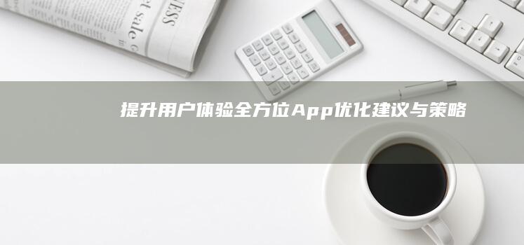 提升用户体验：全方位App优化建议与策略